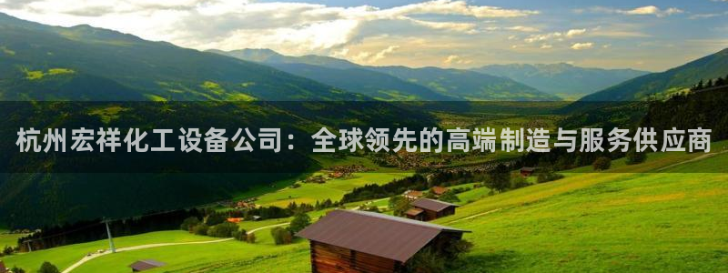 门徒娱乐项目：杭州宏祥化工设备公司：全球领先的高端